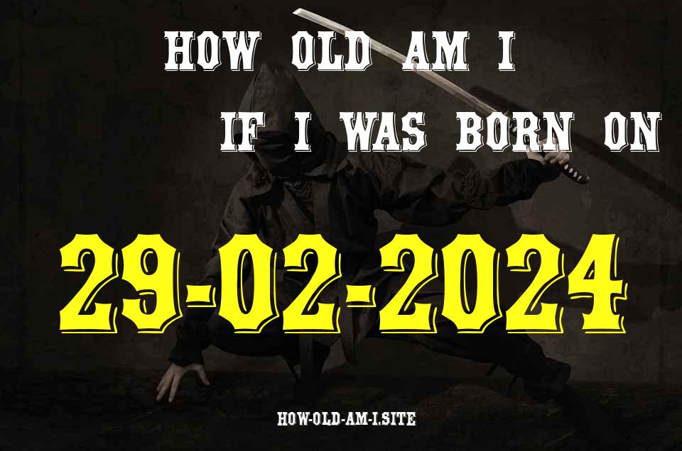 ᐈ Born On 29 February 2024 My Age in 2024? [100% ACCURATE Age Calculator!]