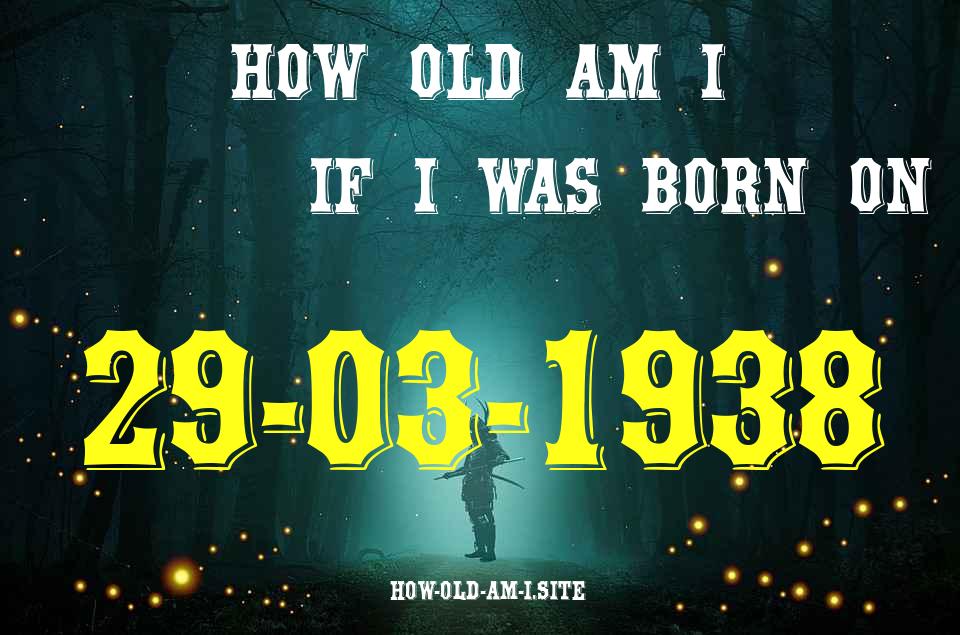 ᐈ Born On 29 March 1938 My Age in 2024? [100% ACCURATE Age Calculator!]