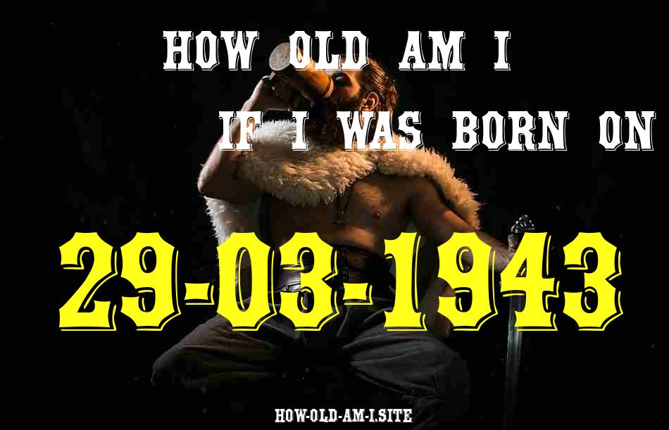 ᐈ Born On 29 March 1943 My Age in 2024? [100% ACCURATE Age Calculator!]