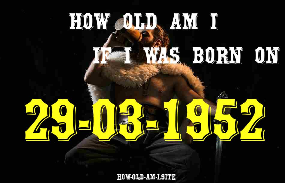 ᐈ Born On 29 March 1952 My Age in 2024? [100% ACCURATE Age Calculator!]