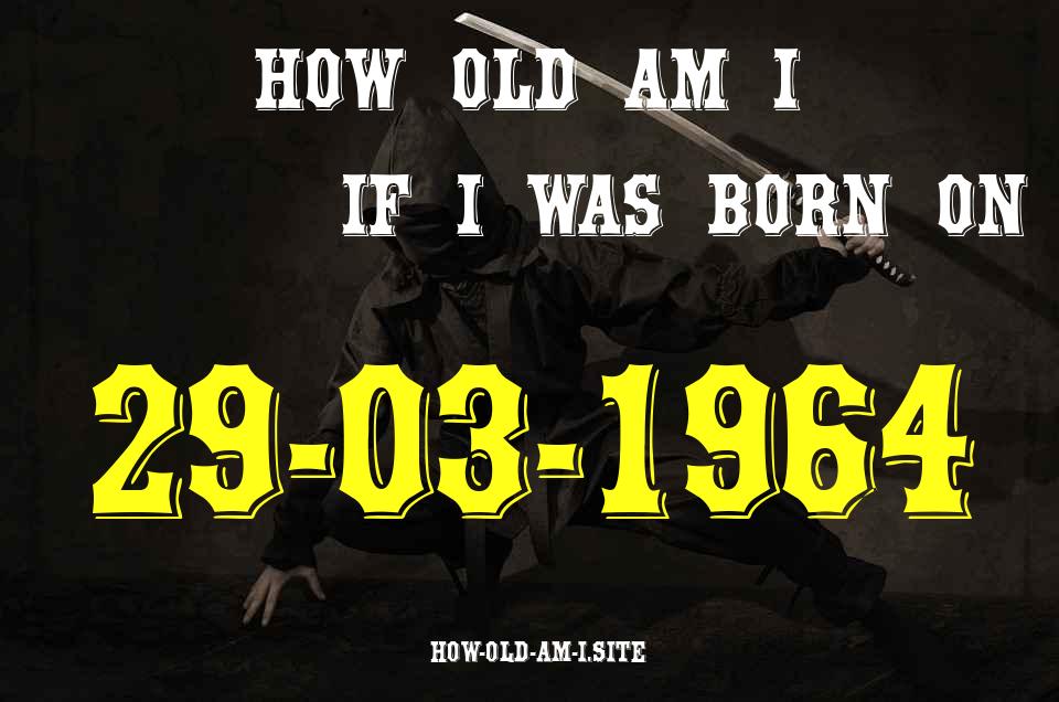 ᐈ Born On 29 March 1964 My Age in 2024? [100% ACCURATE Age Calculator!]