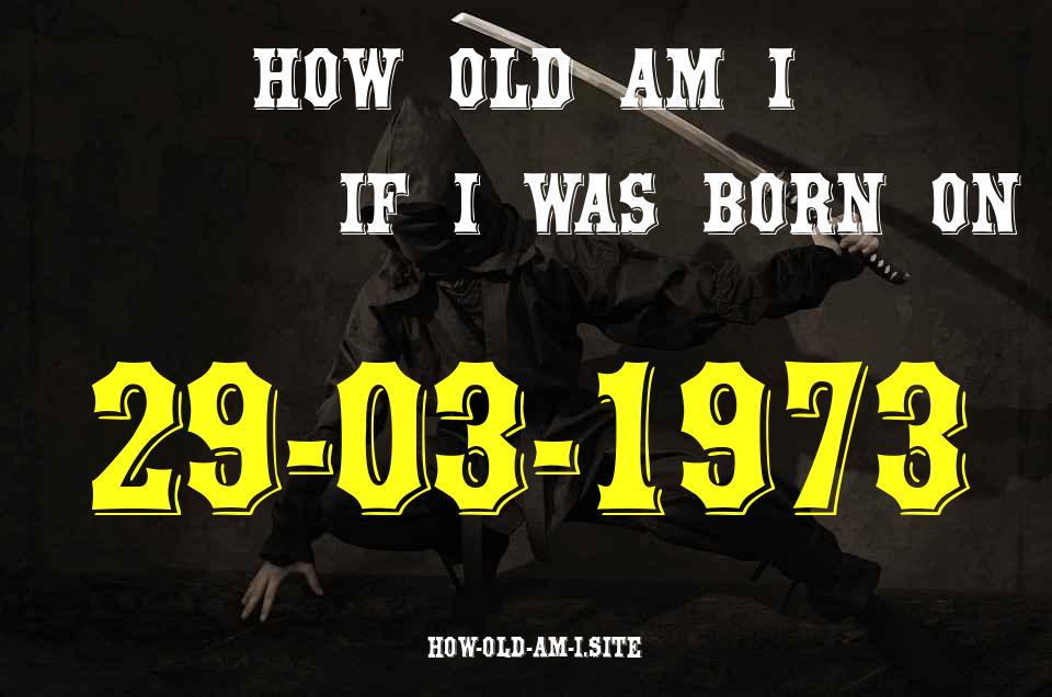 ᐈ Born On 29 March 1973 My Age in 2024? [100% ACCURATE Age Calculator!]
