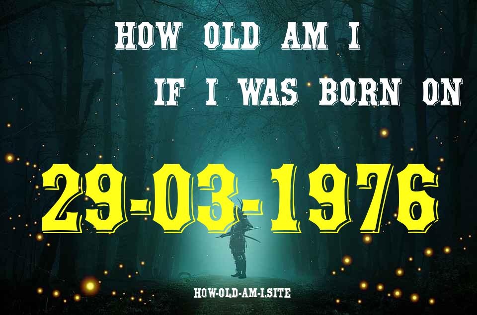 ᐈ Born On 29 March 1976 My Age in 2024? [100% ACCURATE Age Calculator!]