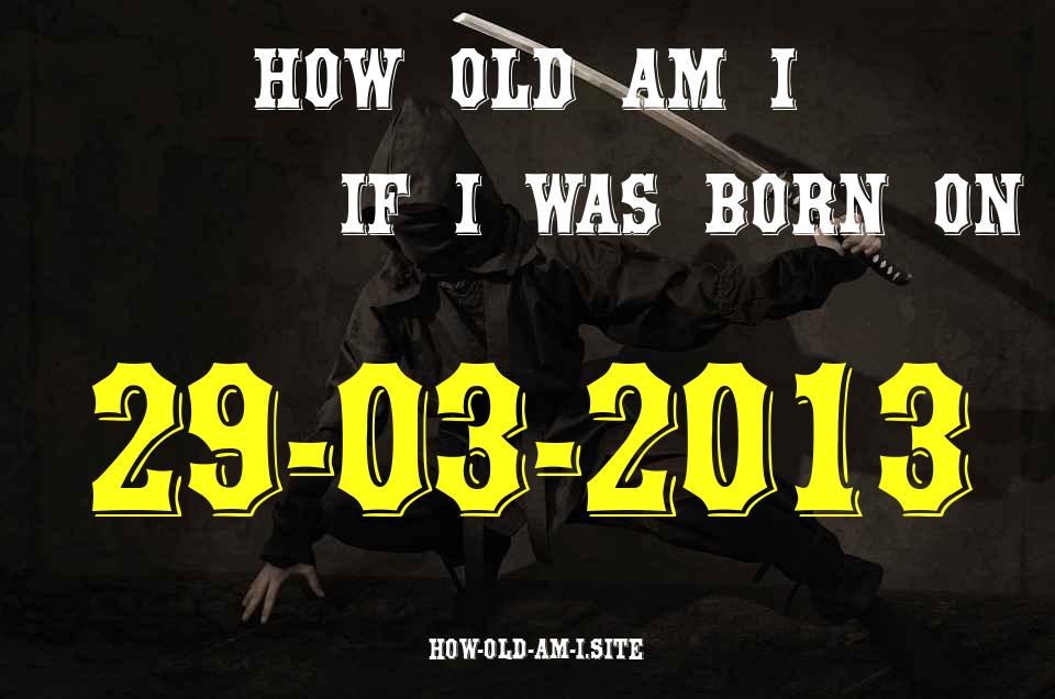 ᐈ Born On 29 March 2013 My Age in 2024? [100% ACCURATE Age Calculator!]