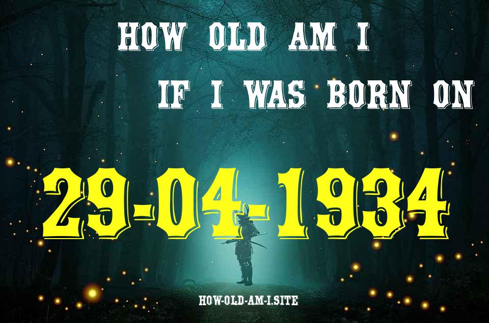 ᐈ Born On 29 April 1934 My Age in 2024? [100% ACCURATE Age Calculator!]