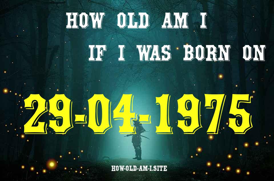 ᐈ Born On 29 April 1975 My Age in 2024? [100% ACCURATE Age Calculator!]