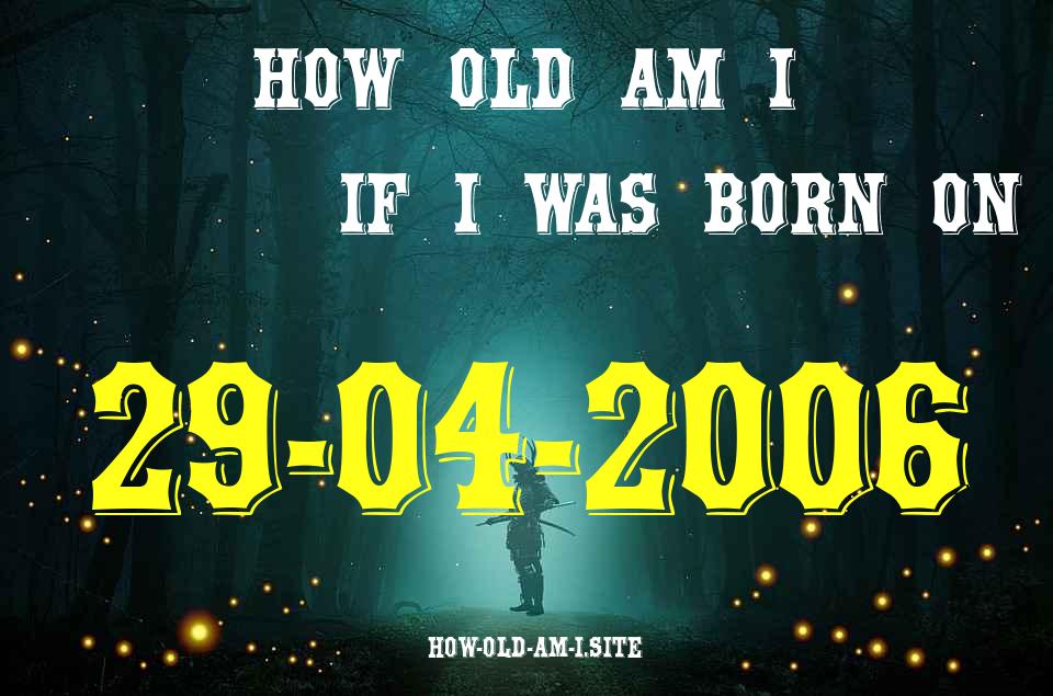 ᐈ Born On 29 April 2006 My Age in 2024? [100% ACCURATE Age Calculator!]