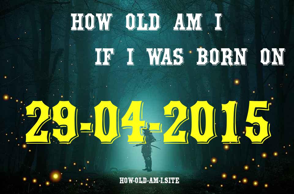 ᐈ Born On 29 April 2015 My Age in 2024? [100% ACCURATE Age Calculator!]