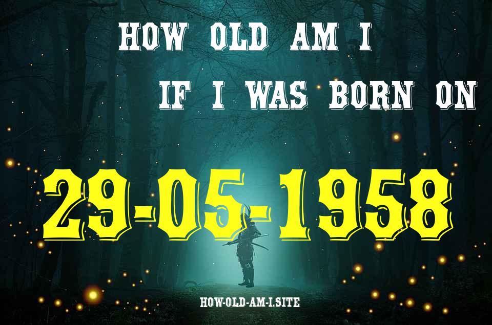 ᐈ Born On 29 May 1958 My Age in 2024? [100% ACCURATE Age Calculator!]
