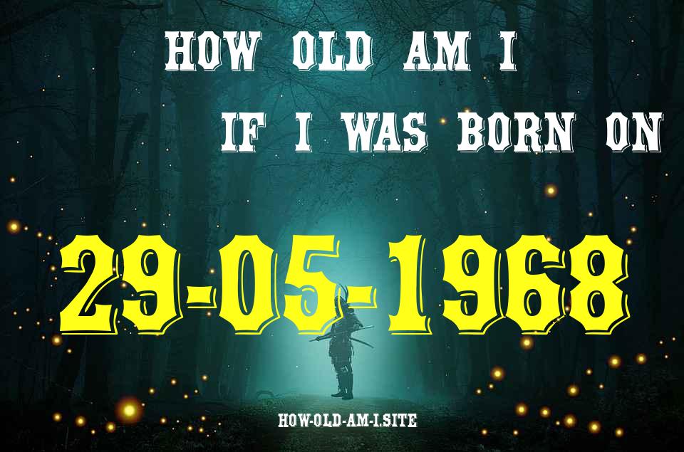 ᐈ Born On 29 May 1968 My Age in 2024? [100% ACCURATE Age Calculator!]