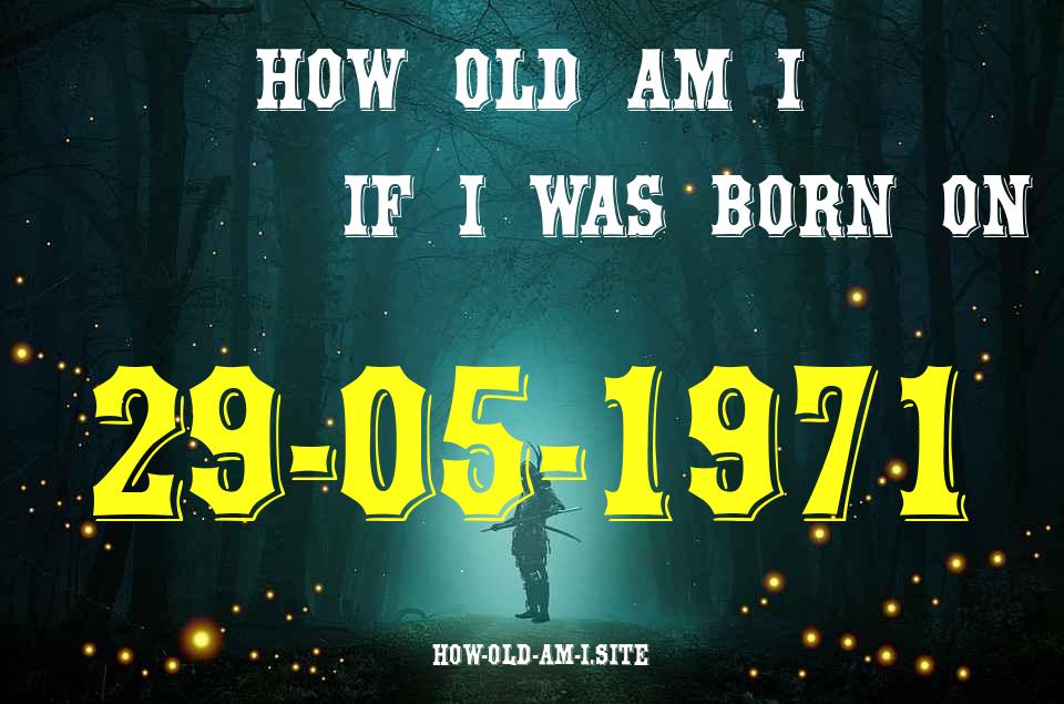 ᐈ Born On 29 May 1971 My Age in 2024? [100% ACCURATE Age Calculator!]