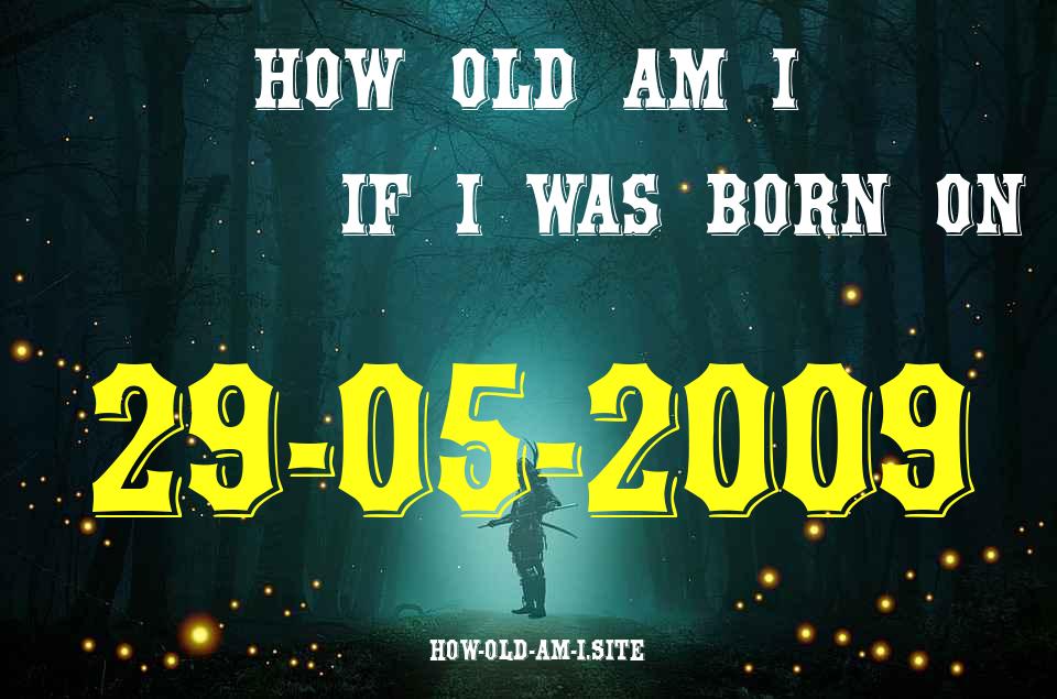 ᐈ Born On 29 May 2009 My Age in 2024? [100% ACCURATE Age Calculator!]