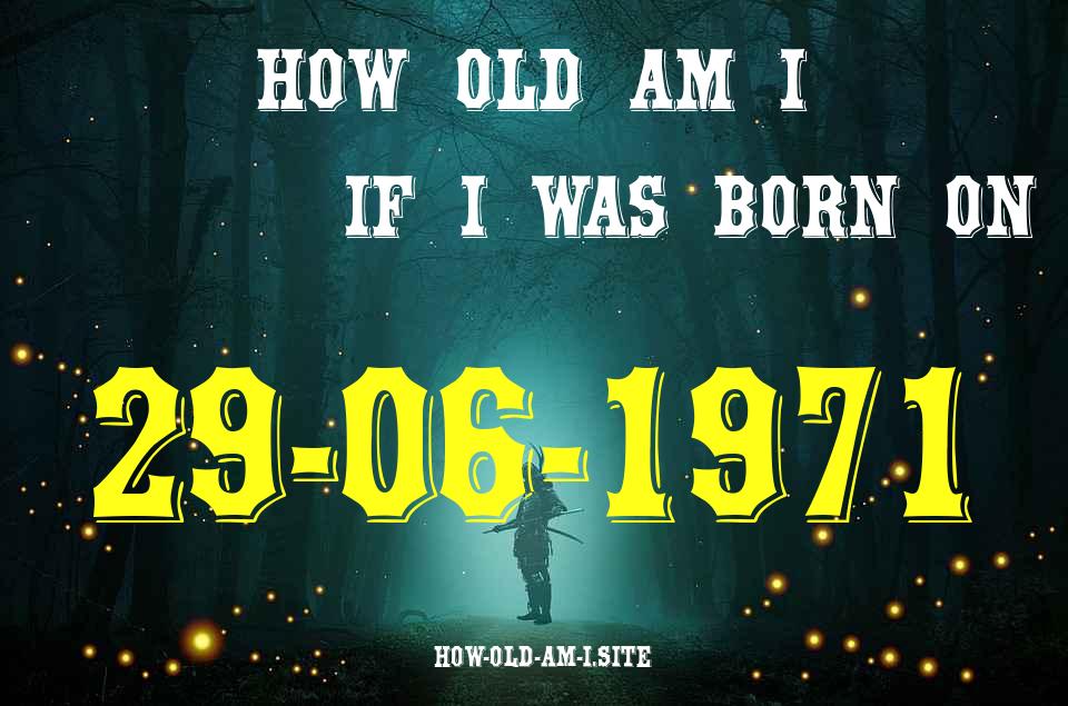 ᐈ Born On 29 June 1971 My Age in 2024? [100% ACCURATE Age Calculator!]