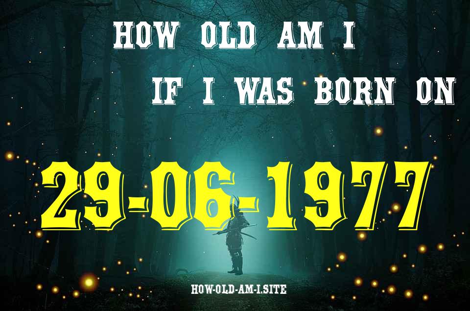 ᐈ Born On 29 June 1977 My Age in 2024? [100% ACCURATE Age Calculator!]