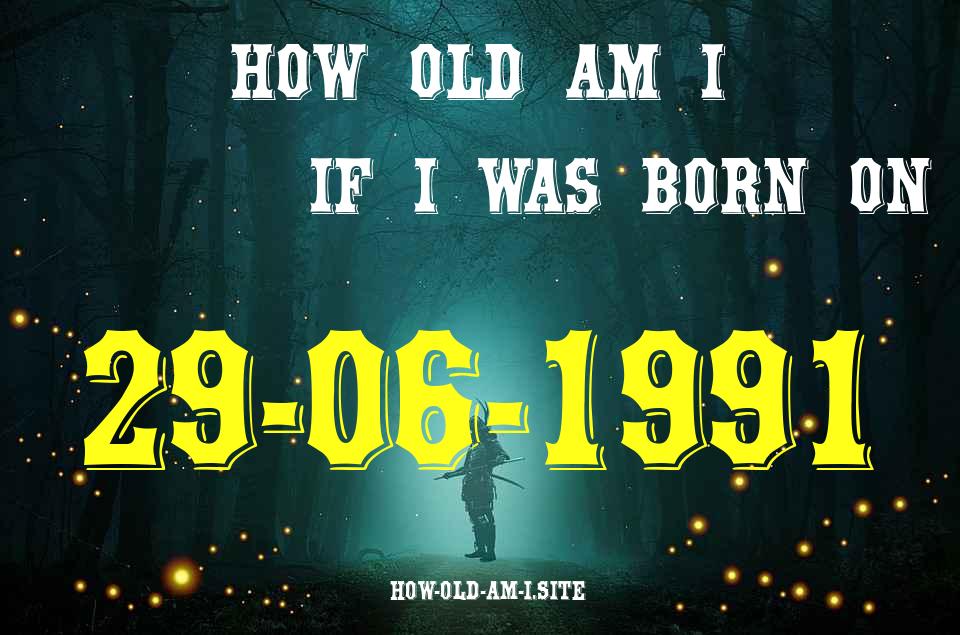 ᐈ Born On 29 June 1991 My Age in 2024? [100% ACCURATE Age Calculator!]