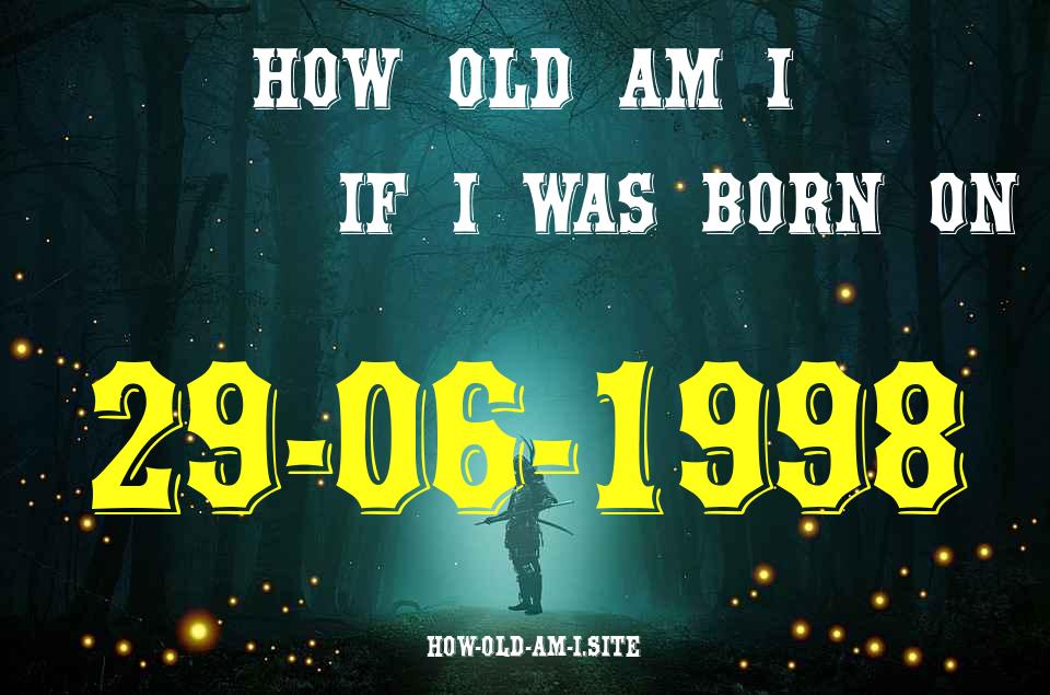 ᐈ Born On 29 June 1998 My Age in 2024? [100% ACCURATE Age Calculator!]