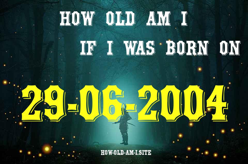 ᐈ Born On 29 June 2004 My Age in 2024? [100% ACCURATE Age Calculator!]