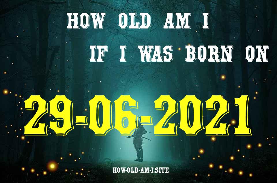 ᐈ Born On 29 June 2021 My Age in 2024? [100% ACCURATE Age Calculator!]