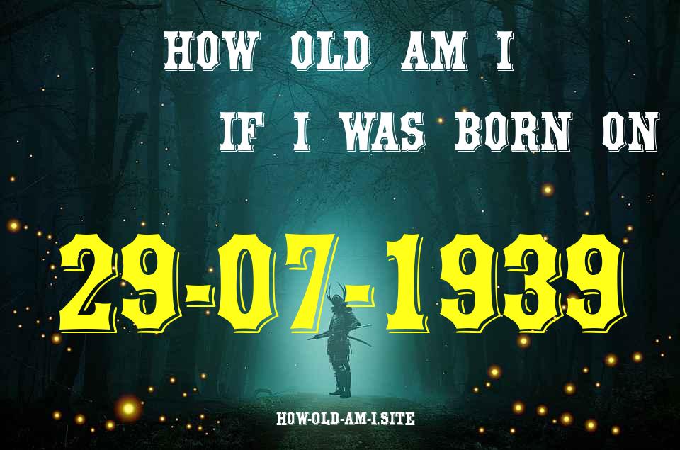 ᐈ Born On 29 July 1939 My Age in 2024? [100% ACCURATE Age Calculator!]