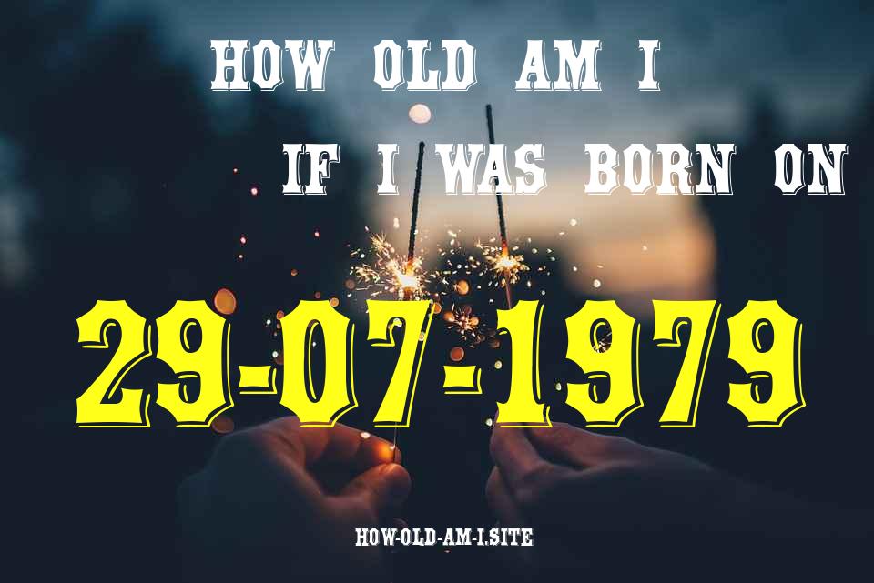 ᐈ Born On 29 July 1979 My Age in 2024? [100% ACCURATE Age Calculator!]