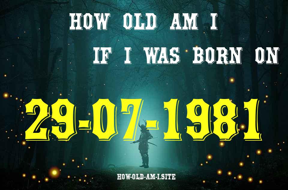 ᐈ Born On 29 July 1981 My Age in 2024? [100% ACCURATE Age Calculator!]