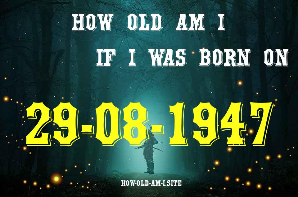 ᐈ Born On 29 August 1947 My Age in 2024? [100% ACCURATE Age Calculator!]