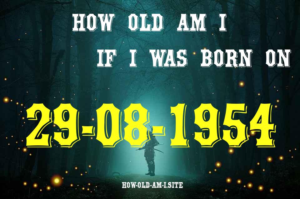 ᐈ Born On 29 August 1954 My Age in 2024? [100% ACCURATE Age Calculator!]