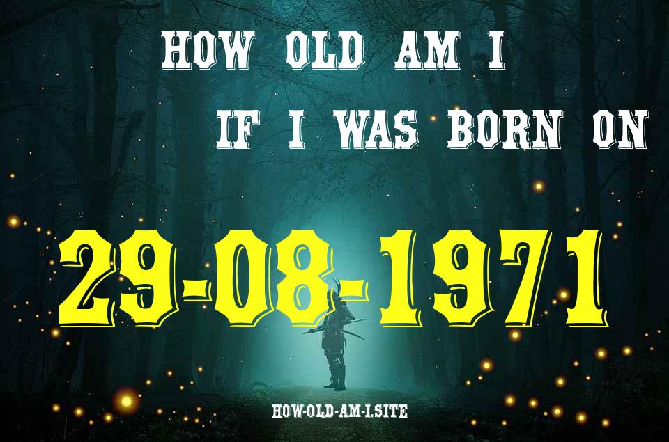 ᐈ Born On 29 August 1971 My Age in 2024? [100% ACCURATE Age Calculator!]