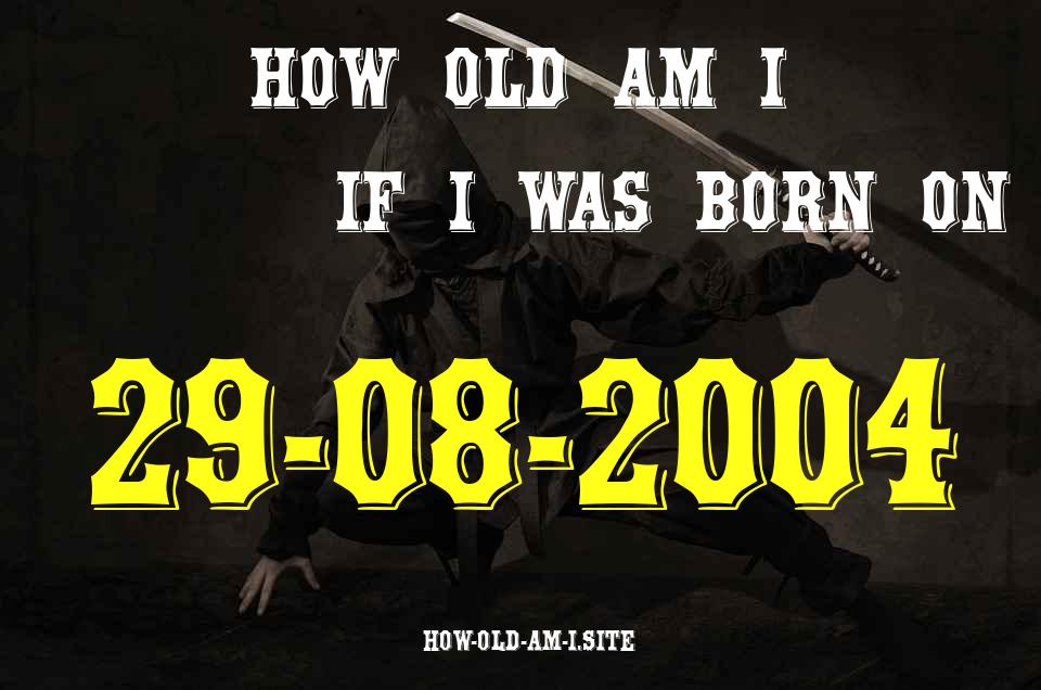 ᐈ Born On 29 August 2004 My Age in 2024? [100% ACCURATE Age Calculator!]