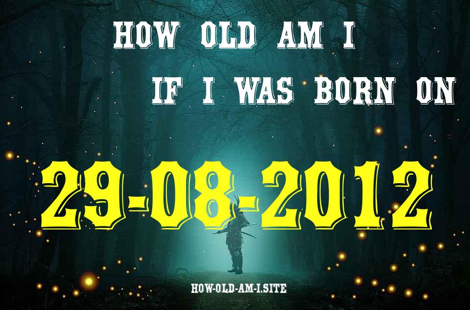 ᐈ Born On 29 August 2012 My Age in 2024? [100% ACCURATE Age Calculator!]
