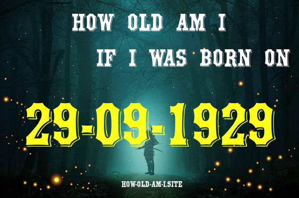 ᐈ Born On 29 September 1929 My Age in 2024? [100% ACCURATE Age Calculator!]