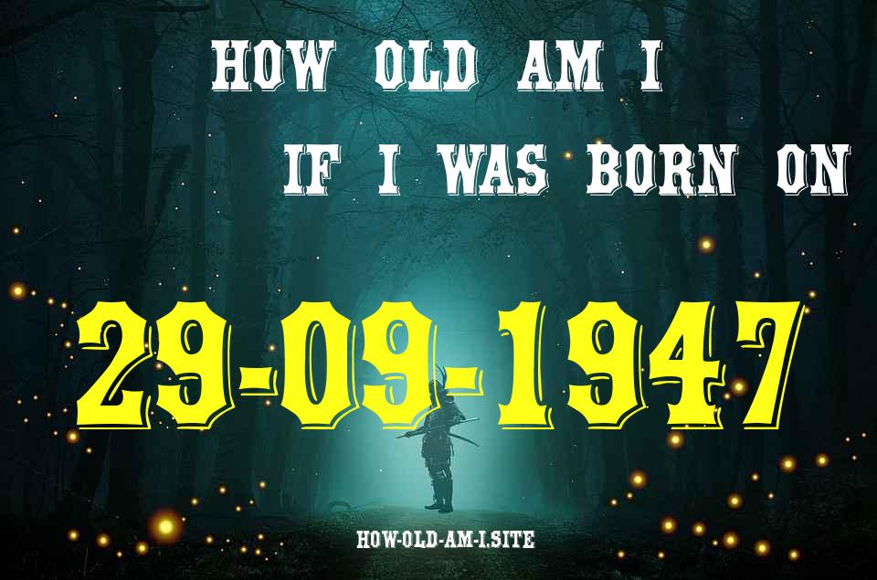 ᐈ Born On 29 September 1947 My Age in 2024? [100% ACCURATE Age Calculator!]