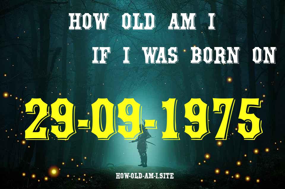 ᐈ Born On 29 September 1975 My Age in 2024? [100% ACCURATE Age Calculator!]