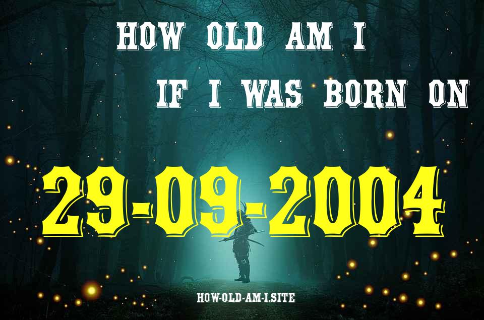 ᐈ Born On 29 September 2004 My Age in 2024? [100% ACCURATE Age Calculator!]