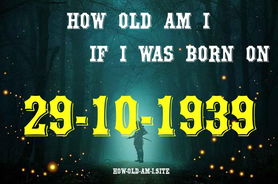 ᐈ Born On 29 October 1939 My Age in 2024? [100% ACCURATE Age Calculator!]