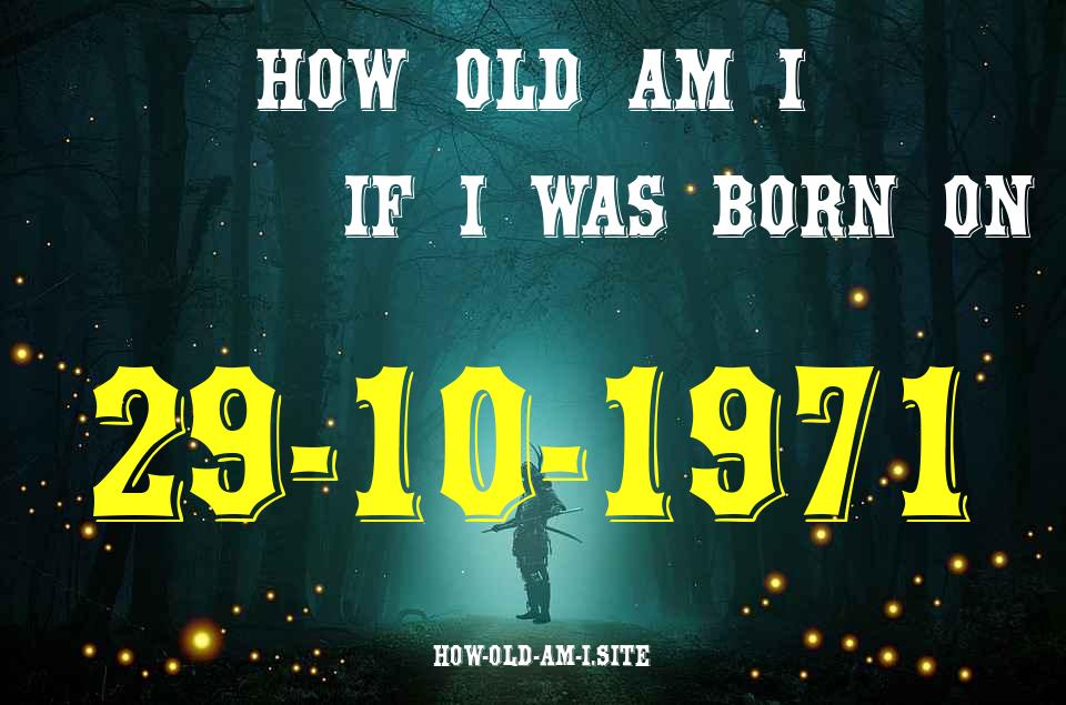 ᐈ Born On 29 October 1971 My Age in 2024? [100% ACCURATE Age Calculator!]
