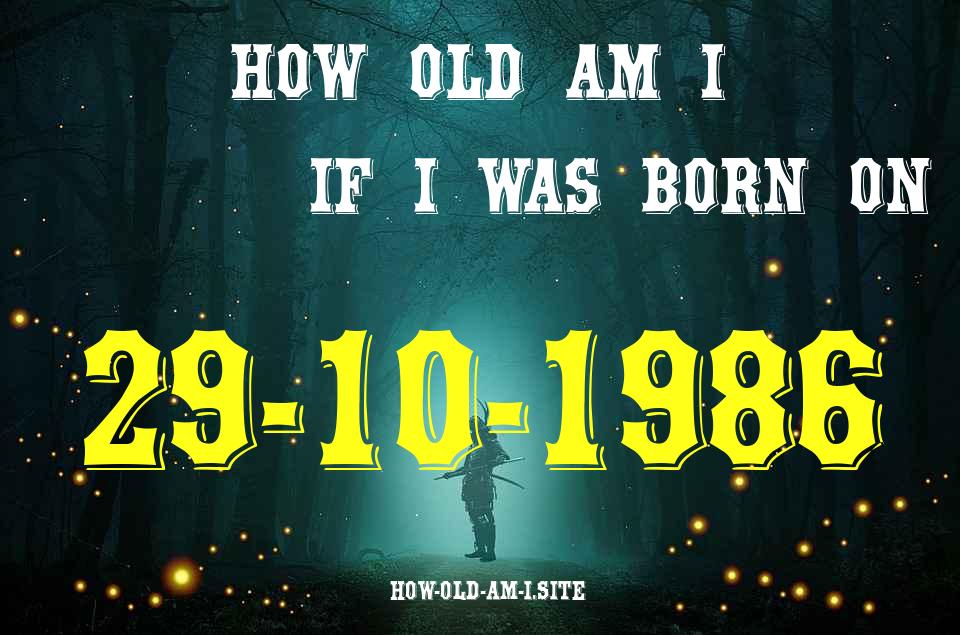 ᐈ Born On 29 October 1986 My Age in 2024? [100% ACCURATE Age Calculator!]