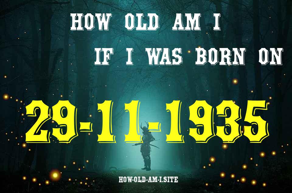 ᐈ Born On 29 November 1935 My Age in 2024? [100% ACCURATE Age Calculator!]