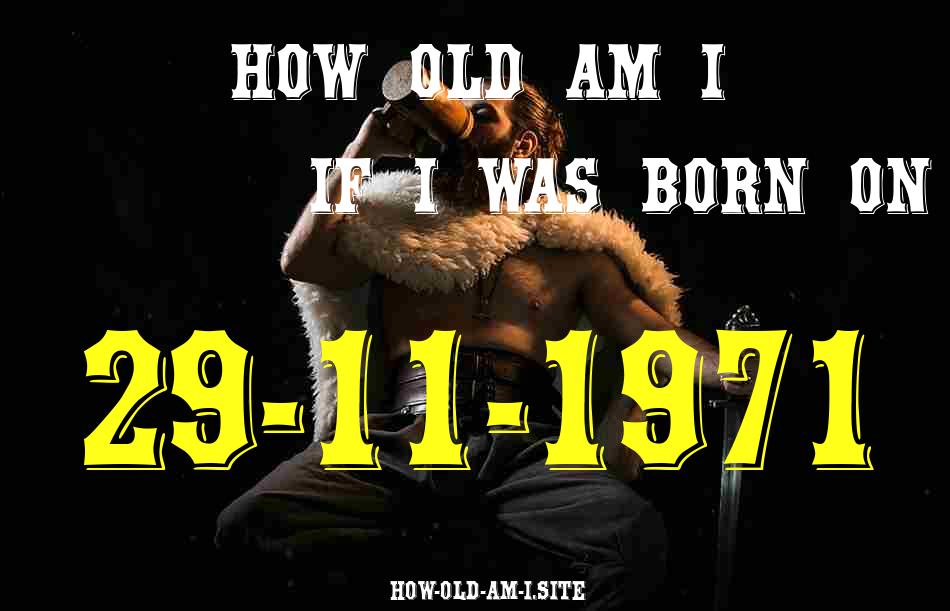 ᐈ Born On 29 November 1971 My Age in 2024? [100% ACCURATE Age Calculator!]