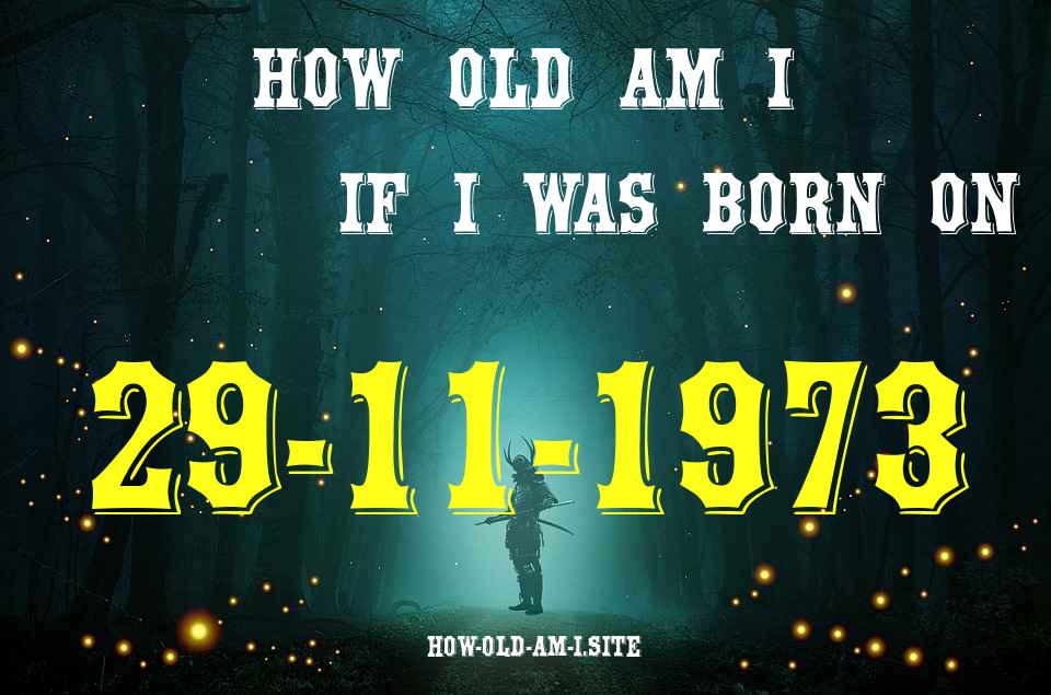 ᐈ Born On 29 November 1973 My Age in 2024? [100% ACCURATE Age Calculator!]