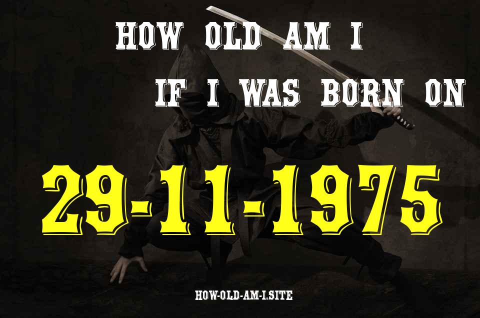 ᐈ Born On 29 November 1975 My Age in 2024? [100% ACCURATE Age Calculator!]