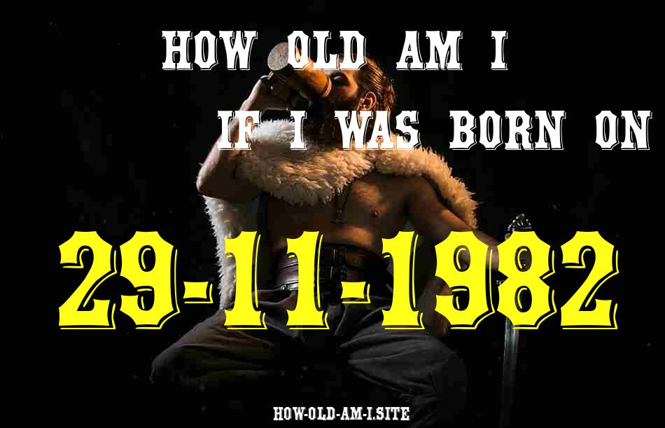 ᐈ Born On 29 November 1982 My Age in 2024? [100% ACCURATE Age Calculator!]