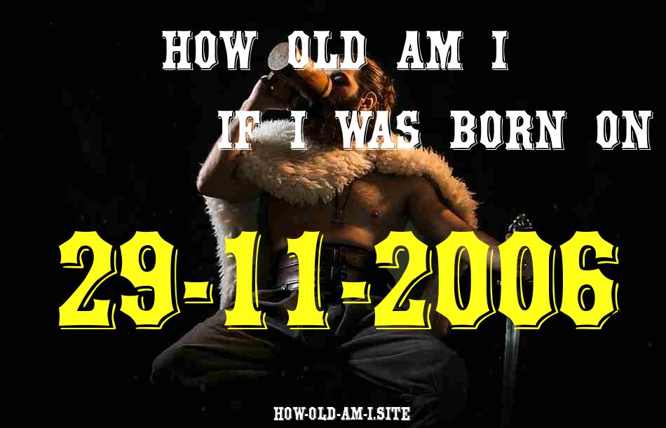 ᐈ Born On 29 November 2006 My Age in 2024? [100% ACCURATE Age Calculator!]