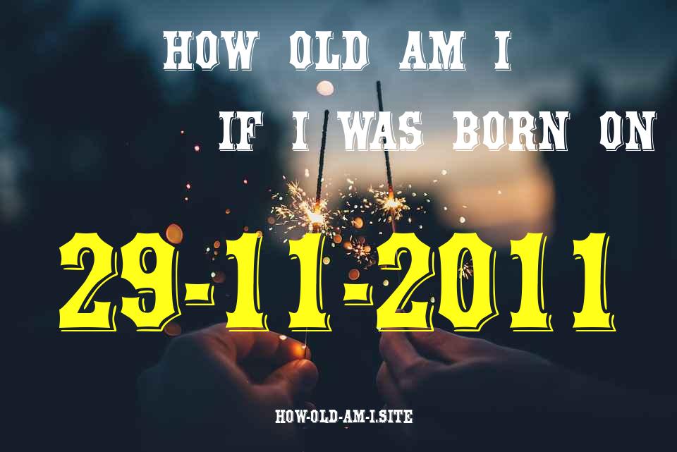 ᐈ Born On 29 November 2011 My Age in 2024? [100% ACCURATE Age Calculator!]
