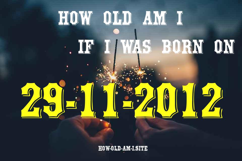 ᐈ Born On 29 November 2012 My Age in 2024? [100% ACCURATE Age Calculator!]
