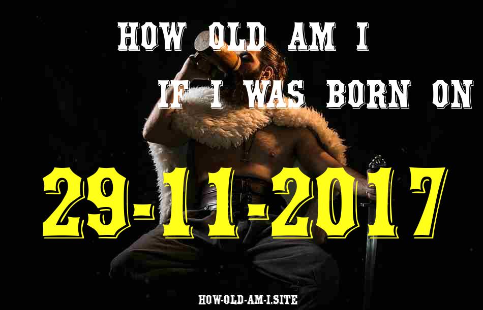 ᐈ Born On 29 November 2017 My Age in 2024? [100% ACCURATE Age Calculator!]
