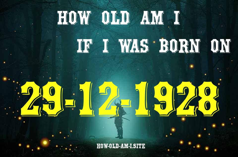 ᐈ Born On 29 December 1928 My Age in 2024? [100% ACCURATE Age Calculator!]