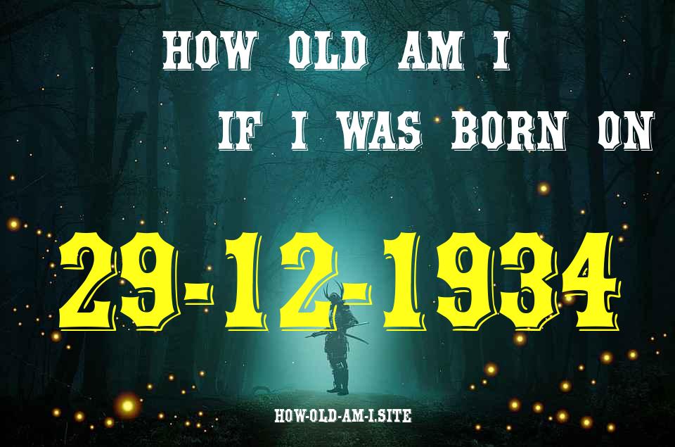 ᐈ Born On 29 December 1934 My Age in 2024? [100% ACCURATE Age Calculator!]