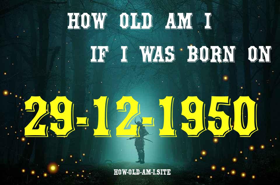 ᐈ Born On 29 December 1950 My Age in 2024? [100% ACCURATE Age Calculator!]