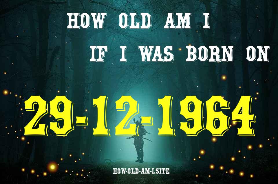 ᐈ Born On 29 December 1964 My Age in 2024? [100% ACCURATE Age Calculator!]